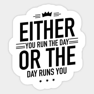 Either you run the day or the day runs you Sticker